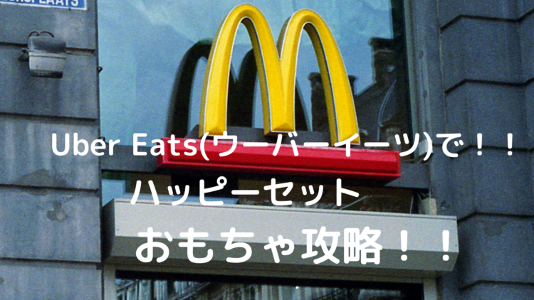 マックをウーバーイーツで！！ハッピーセットのおもちゃ攻略！！