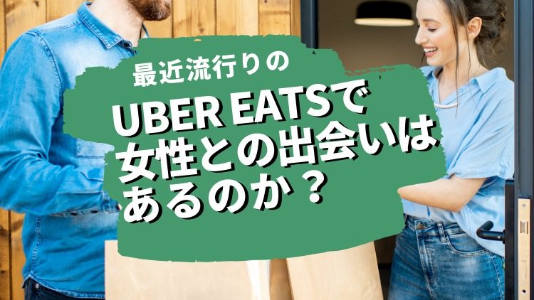 Uber Eats(ウーバーイーツ)で女性との出会いはあるのか?徹底解説!